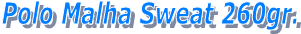 Polo Malha Sweat 260gr.